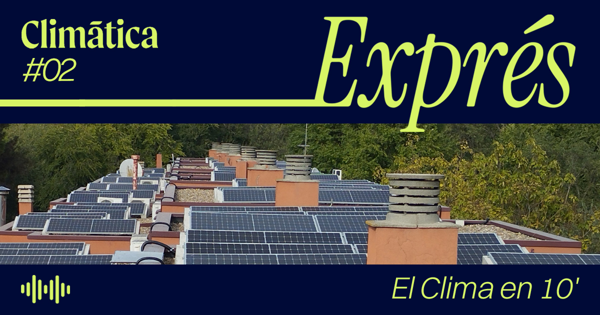 Esta semana en «Climática Exprés»: sorpaso de las renovables al fósil, lecciones del apagón, una ‘oleada de regeneración’ y una experta en desastres y género